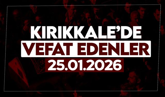 Kırıkkale’de bugün (25 Ocak 2026) vefat edenler