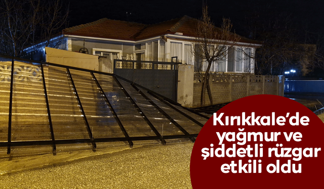 Kırıkkale'de yağmur ve kuvvetli rüzgar etkili oldu