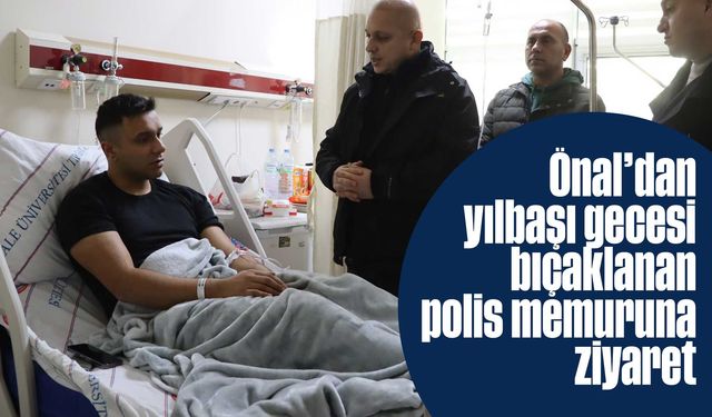 Ahmet Önal’dan yaralı polis memuruna ziyaret