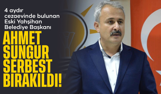 4 aydır cezaevinde bulunan eski Yahşihan Belediye Başkanı Sungur serbest bırakıldı