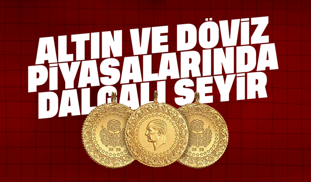 Altın ve Döviz Piyasalarında Dalgalı Seyir