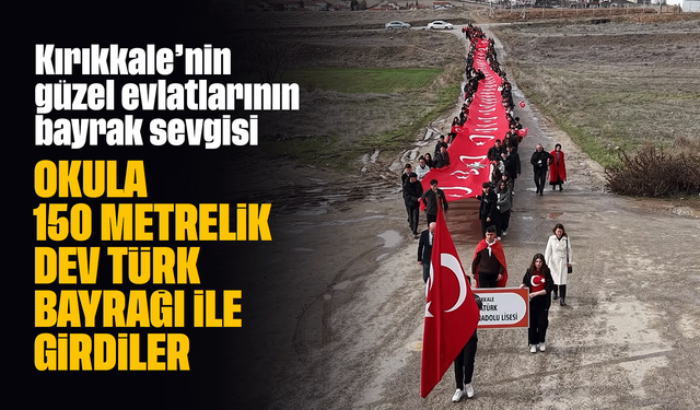 Öğrenciler, 150 metrelik dev Türk bayrağıyla okula giriş yaptı