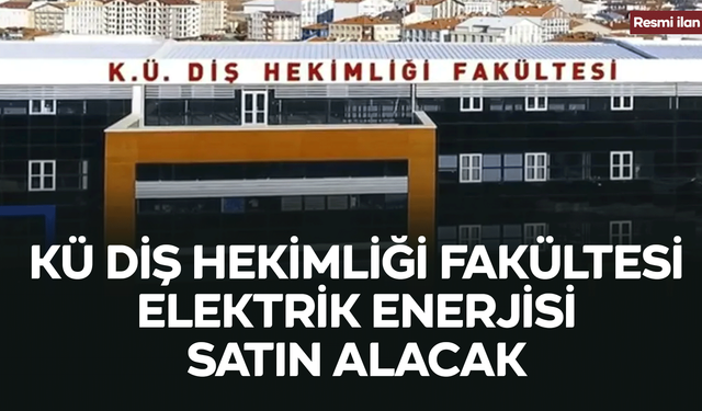 KÜ DİŞ HEKİMLİĞİ FAKÜLTESİ ELEKTRİK ENERJİSİ SATIN ALACAK