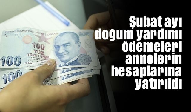 Şubat ayı doğum yardımı ödemeleri annelerin hesaplarına yatırıldı