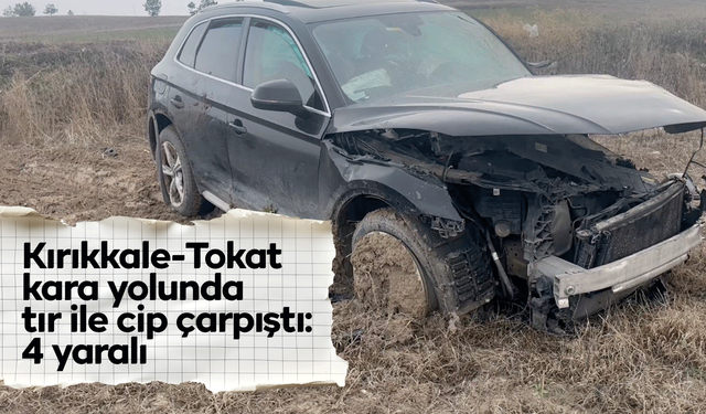 Kırıkkale-Tokat kara yolunda tır ile cip çarpıştı: 4 yaralı