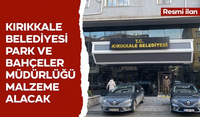 KIRIKKALE BELEDİYESİ PARK VE BAHÇELER MÜDÜRLÜĞÜ MALZEME ALACAK