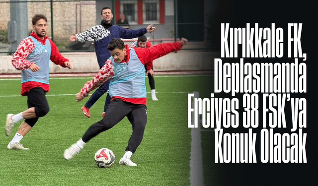 Kırıkkale FK, Deplasmanda Erciyes 38 FSK’ya Konuk Olacak