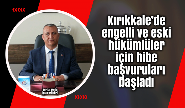 Kırıkkale’de engelli ve eski hükümlüler için hibe başvuruları başladı