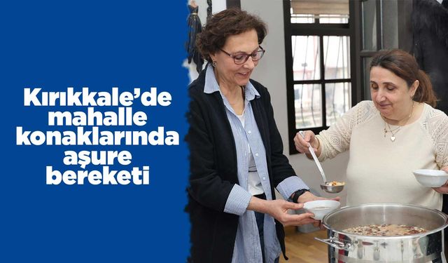 Kırıkkale’de mahalle konaklarında aşure bereketi