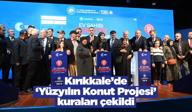 Kırıkkale’de ‘Yüzyılın Konut Projesi’ kuraları çekildi