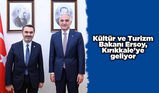 Kültür ve Turizm Bakanı Ersoy, Kırıkkale’ye geliyor