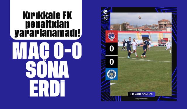 Kırıkkale FK penaltıdan yararlanamadı! Maç 0-0 sona erdi