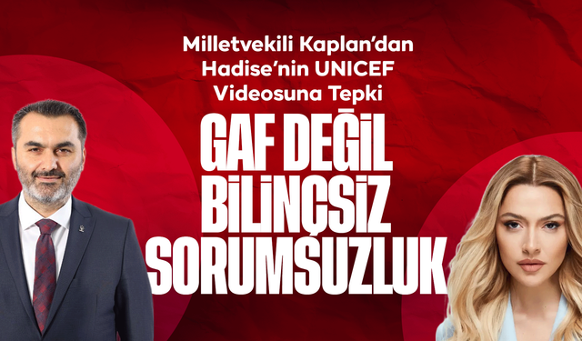 Milletvekili Kaplan’dan Hadise’nin UNICEF Videosuna Tepki
