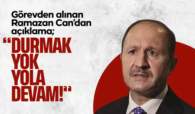Görevden alınan Ramazan Can’dan açıklama; “Durmak yok yola devam”