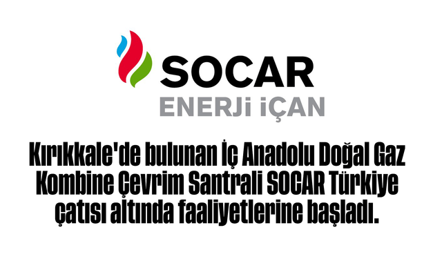 İç Anadolu Doğal Gaz Kombine Çevrim Santrali, SOCAR Türkiye çatısı altında faaliyetlerine başladı