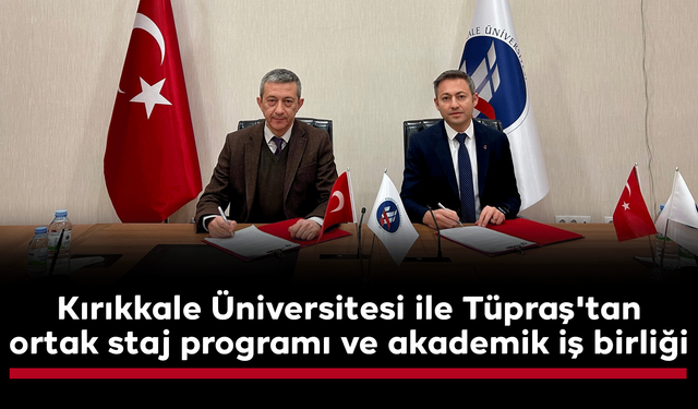 Kırıkkale Üniversitesi ile Tüpraş'tan ortak staj programı ve akademik iş birliği