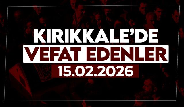 Kırıkkale’de bugün vefat edenler 15 Şubat 2026
