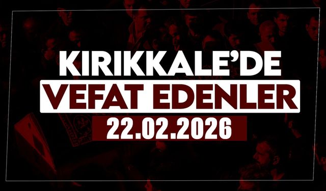 Kırıkkale’de bugün vefat edenler 22 Şubat 2026