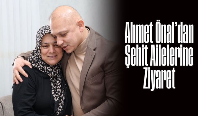Ahmet Önal’dan Şehit Ailelerine Ziyaret