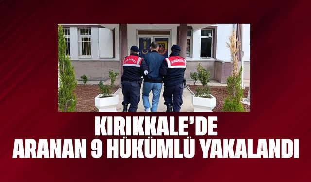 Kırıkkale’de aranan 9 hükümlü yakalandı