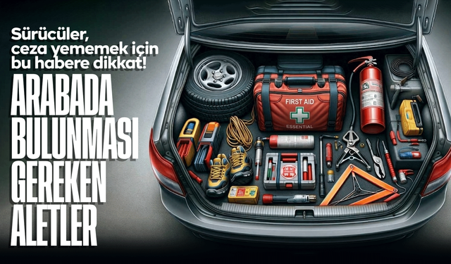 Sürücüler dikkat! Arabalarda Bulunması Gereken Aletler Nelerdir? Cezası Kaç TL?