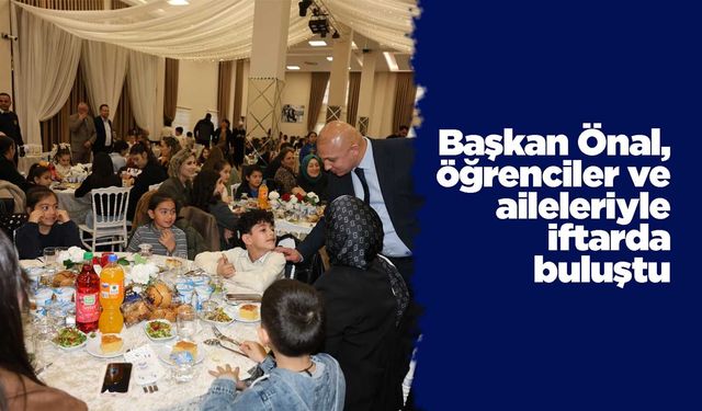 Başkan Önal, öğrenciler ve aileleriyle iftarda buluştu