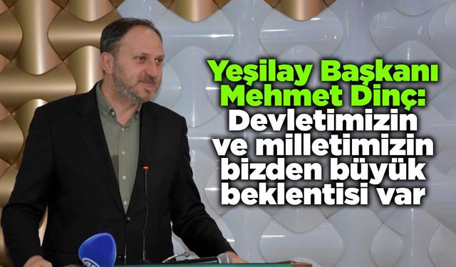 Dinç: Devletimizin ve milletimizin bizden büyük beklentisi var