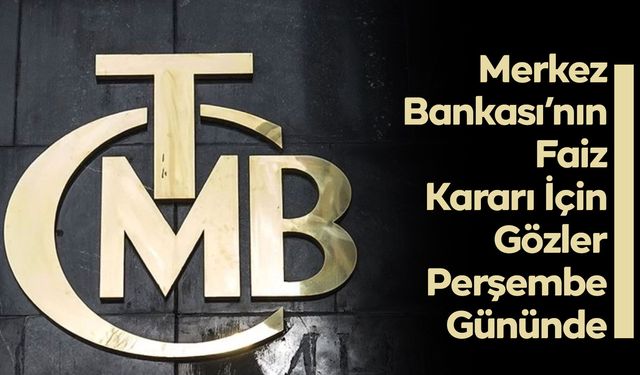 Merkez Bankası’nın Faiz Kararı İçin Gözler Perşembe Gününde