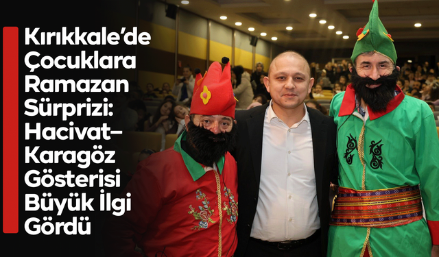 Kırıkkale’de Çocuklara Ramazan Sürprizi: Hacivat–Karagöz Gösterisi Büyük İlgi Gördü