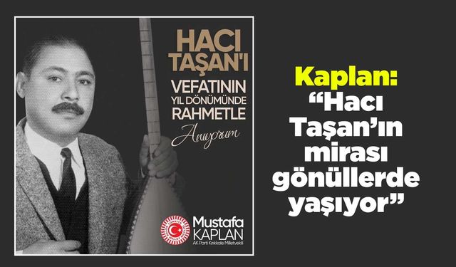 Kaplan: “Hacı Taşan’ın mirası gönüllerde yaşıyor”