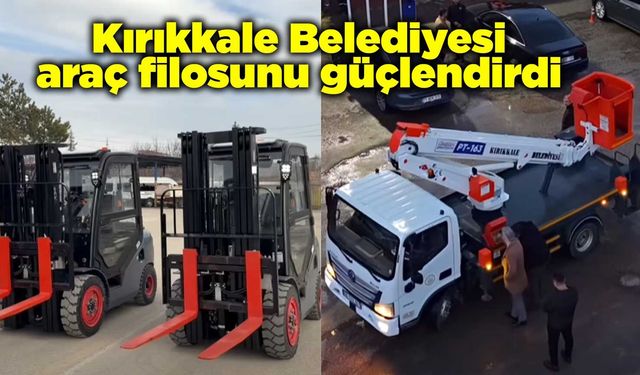 Kırıkkale Belediyesi araç filosunu güçlendirdi