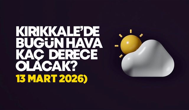 Kırıkkale’de Bugün Hava Nasıl Olacak 13 Mart 2026