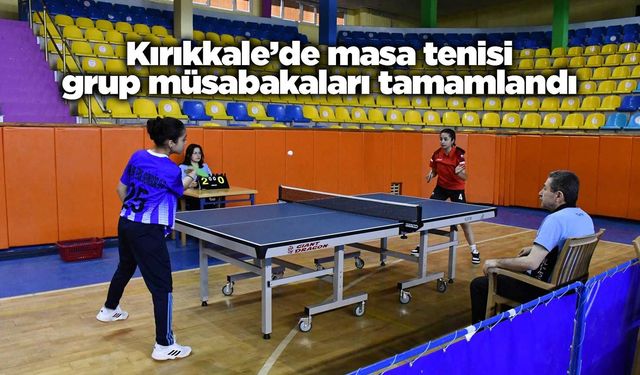 Kırıkkale’de masa tenisi grup müsabakaları tamamlandı