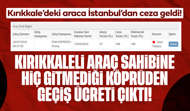 Kırıkkaleli araç sahibine hiç gitmediği köprüden geçiş ücreti çıktı