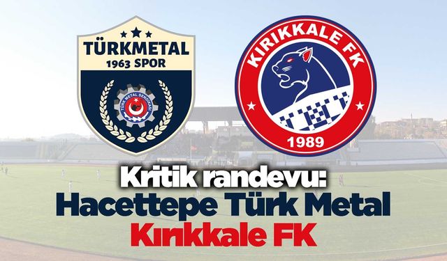 Kırıkkale’de kritik randevu: Hacettepe Türk Metal-Kırıkkale FK
