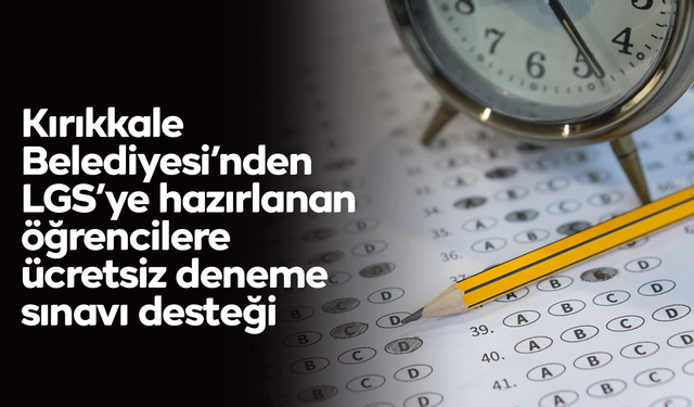 Kırıkkale Belediyesi’nden LGS’ye hazırlanan öğrencilere ücretsiz deneme sınavı desteği