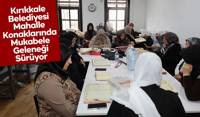 Kırıkkale Belediyesi Mahalle Konaklarında Mukabele Geleneği Sürüyor