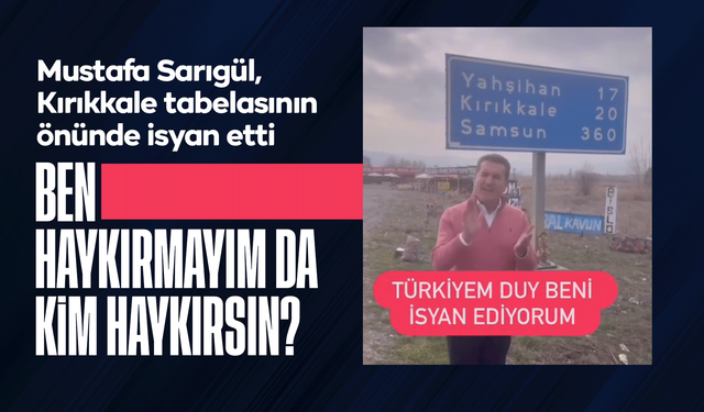 Mustafa Sarıgül, Kırıkkale tabelasının önünde isyan etti