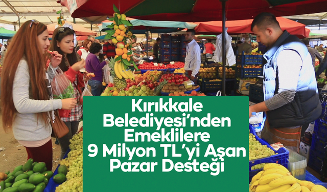 Kırıkkale Belediyesi’nden Emeklilere 9 Milyon TL’yi Aşan Pazar Desteği