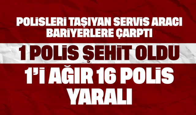 İstanbul’da polis servisi kaza yaptı: 1 polis şehit, 16 yaralı