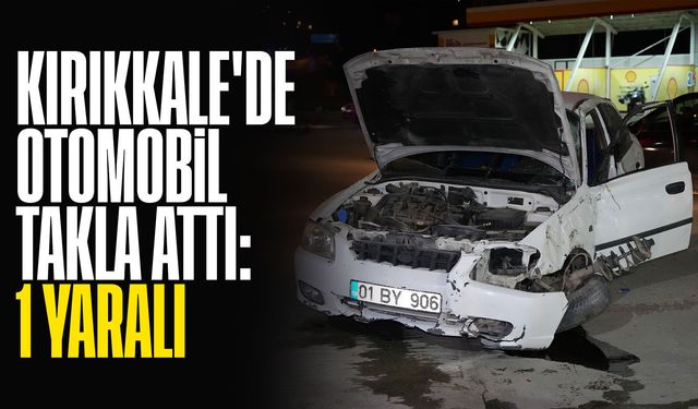 Kırıkkale'de otomobil takla attı; 1 yaralı!