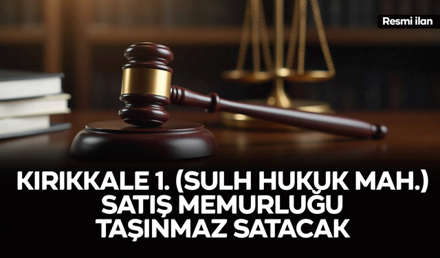 KIRIKKALE 1. (SULH HUKUK MAH.) SATIŞ MEMURLUĞU TAŞINMAZ SATACAK