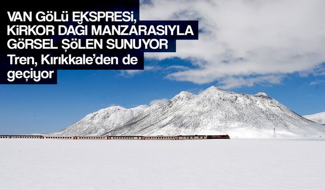 Van Gölü Ekspresi, Kirkor Dağı manzarasıyla görsel şölen sunuyor