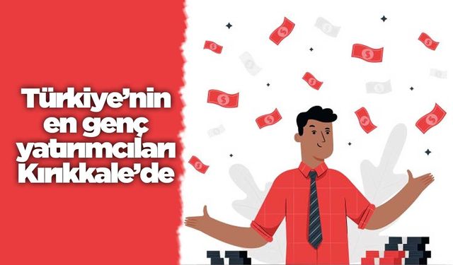 Türkiye’nin en genç yatırımcıları Kırıkkale’de