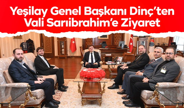 Yeşilay Genel Başkanı Dinç’ten Vali Sarıibrahim’e Ziyaret