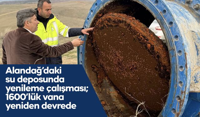 Alandağ’daki su deposunda kritik yenileme: 1600’lük vana yeniden devrede