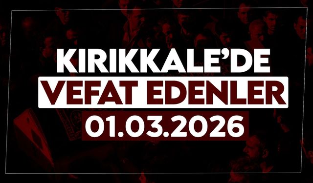 Kırıkkale’de bugün vefat edenler 01 Mart 2026