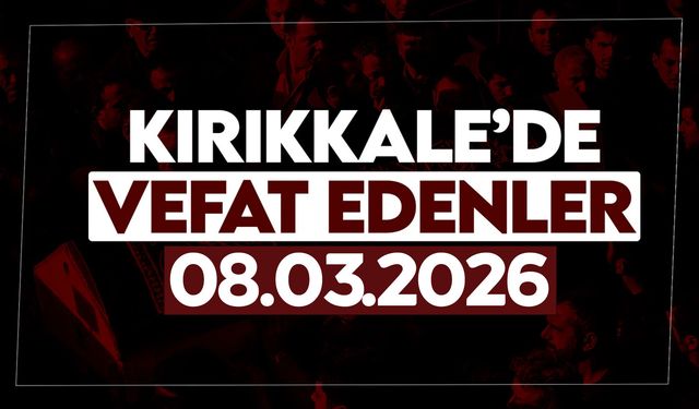Kırıkkale’de bugün vefat edenler 08 Mart 2026