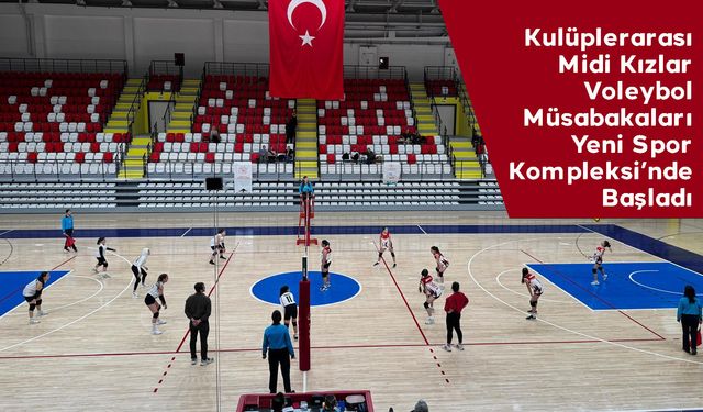 Kulüplerarası Midi Kızlar Voleybol Müsabakaları Yeni Spor Kompleksi’nde Başladı