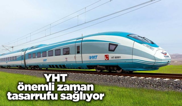 YHT önemli zaman tasarrufu sağlıyor
